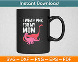 I Wear Pink For Mom Breast Cancer Awareness Dinosaurs Svg Digital Cutting File