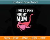 I Wear Pink For Mom Breast Cancer Awareness Dinosaurs Svg Digital Cutting File