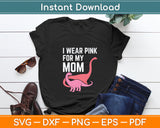 I Wear Pink For Mom Breast Cancer Awareness Dinosaurs Svg Digital Cutting File