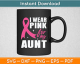 I Wear Pink For My Aunt Auntie Breast Cancer Awareness Svg Digital Cutting File