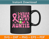 I Wear Pink For My Auntie Breast Cancer Support Awareness Svg Digital Cutting File