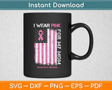 I Wear Pink For My Mom Breast Cancer Awareness American Flag Svg Digital Cutting File