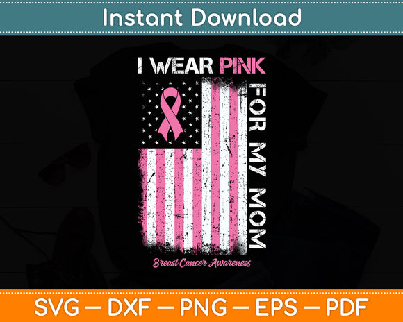 I Wear Pink For My Mom Breast Cancer Awareness American Flag Svg Digital Cutting File