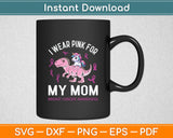 I Wear Pink For My Mom Breast Cancer Awareness Dinosaur Svg Digital Cutting File