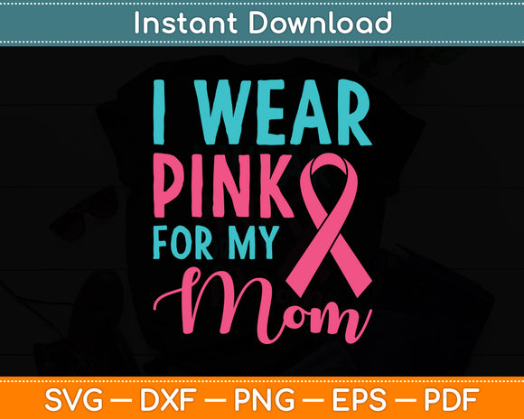 I Wear Pink For My Mom Breast Cancer Awareness Svg Digital Cutting File