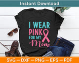 I Wear Pink For My Mom Breast Cancer Awareness Svg Digital Cutting File
