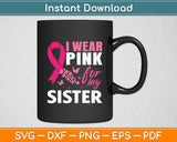 I Wear Pink For My Sister Breast Cancer Awareness Svg Digital Cutting File