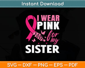 I Wear Pink For My Sister Breast Cancer Awareness Svg Digital Cutting File