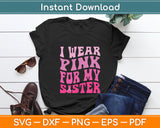 I Wear Pink For My Sister Breast Cancer Support Squad Ribbon Svg Digital Cutting File