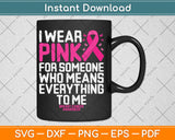 I Wear Pink For Someone Who Means Everything To Me Breast Cancer Svg Cutting File