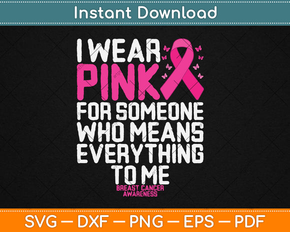 I Wear Pink For Someone Who Means Everything To Me Breast Cancer Svg Cutting File