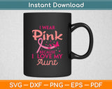 I Wear Pink I Love My Aunt Breast Cancer Awareness Svg Digital Cutting File