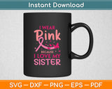 I Wear Pink I Love My Sister Breast Cancer Awareness Svg Digital Cutting File