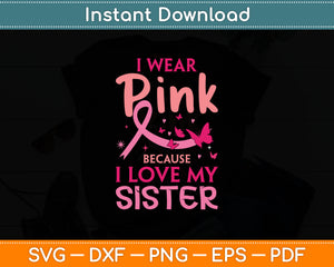 I Wear Pink I Love My Sister Breast Cancer Awareness Svg Digital Cutting File