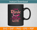 I Wear Pink I Love My Wife Husband Breast Cancer Awareness Svg Digital Cutting File