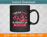 I Wear Pink In Memory Of My Mom Svg Png Dxf Digital Cutting File