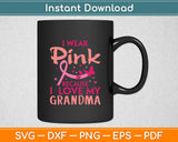 I Wear Pink Love My Grandma Breast Cancer Awareness Svg Digital Cutting File