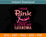 I Wear Pink Love My Grandma Breast Cancer Awareness Svg Digital Cutting File