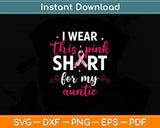 I Wear This Pink Shirt For My Auntie Breast Cancer Awareness Svg Digital Cutting File