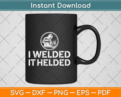 I Welded It Helded Welder Svg Design Digital Cutting File