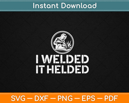 I Welded It Helded Welder Svg Design Digital Cutting File
