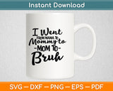 I Went From Mama To Mommy To Mom To Bruh Funny Mothers Day Svg Digital Cutting File