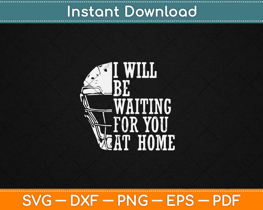 I Will Be Waiting For You At Home Softball Catcher Svg Digital Cutting File