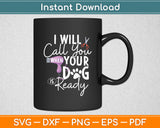I Will Call You When Your Dog Is Ready Pet Grooming Dog Care Svg Digital Cutting File