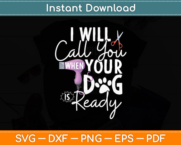 I Will Call You When Your Dog Is Ready Pet Grooming Dog Care Svg Digital Cutting File