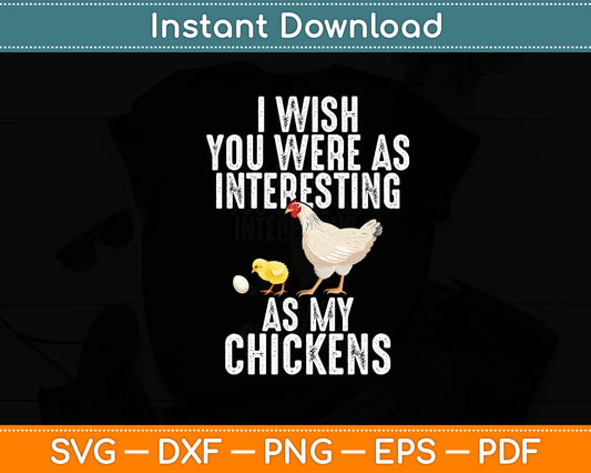 I Wish You Were As Interesting As My Chickens Funny Svg Digital Cutting File