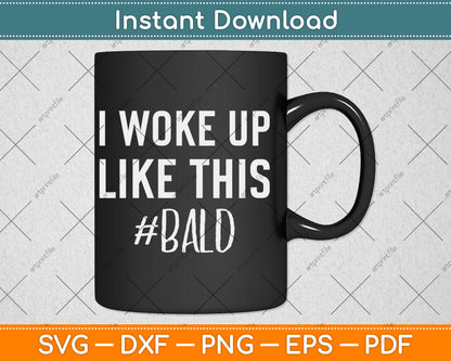 I Woke Up Like This Funny Bald Guy Svg Digital Cutting File