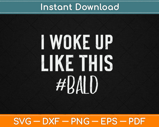 I Woke Up Like This Funny Bald Guy Svg Digital Cutting File
