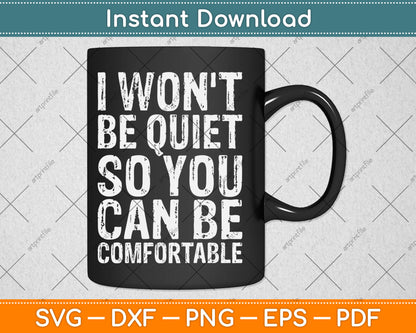 I Won't Be Quiet So You Can be Comfortable Social Justice Svg Digital Cutting File