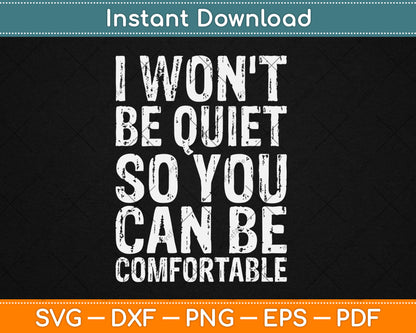 I Won't Be Quiet So You Can be Comfortable Social Justice Svg Digital Cutting File