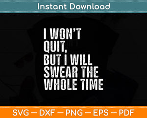 I Won't Quit But Will Swear The Whole Time Funny Svg Digital Cutting File