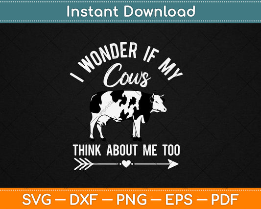 I Wonder If My Cows Think About Me Too Cow Lover Svg Digital Cutting File