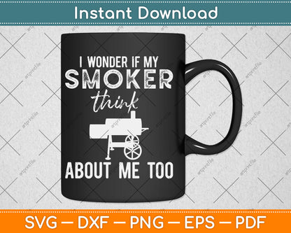 I Wonder If My Smoker Think About Me Too Funny BBQ Svg Digital Cutting File