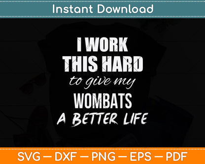I Work This Hard To Give My Wombats A Better Life Svg Png Dxf Digital Cutting File