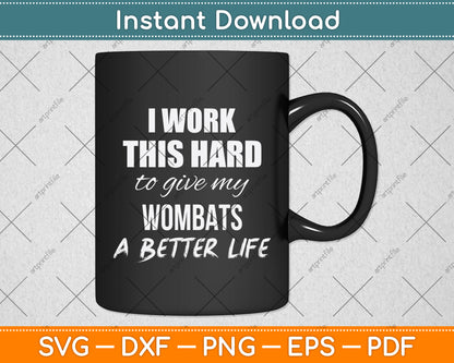 I Work This Hard To Give My Wombats A Better Life Svg Png Dxf Digital Cutting File