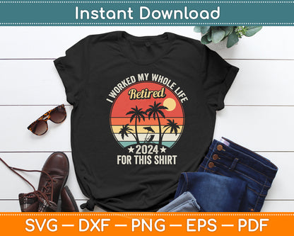 I Worked My Whole Life This Retirement Vintage Retired 2024 Svg Digital Cutting File