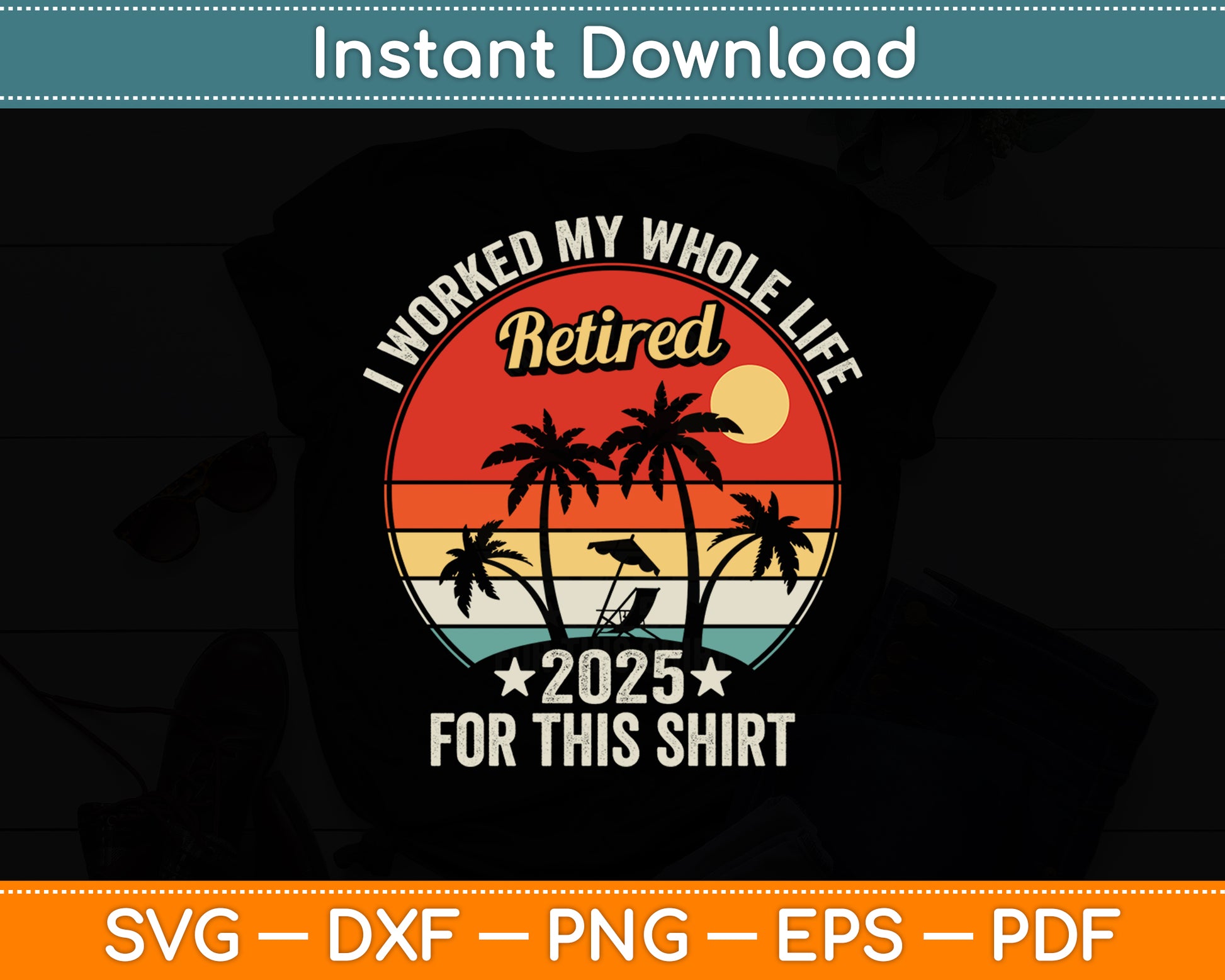 I Worked My Whole Life This Retirement Vintage Retired 2025 Svg Digital Cutting File