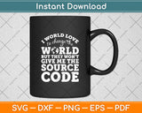 I Would Love To Change The World But There's No Source Code Svg Digital Cutting File