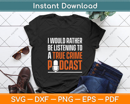 I Would Rather Be Listening To A True Crime Podcast Funny Svg Digital Cutting File