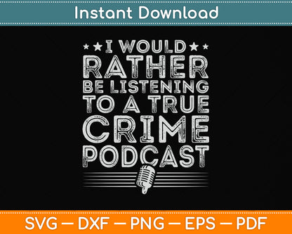 I Would Rather Be Listening To A True Crime Podcast Lover Svg Digital Cutting File