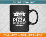 I Would Tell A Joke About Pizza But It’s Cheesy Svg Digital Cutting File