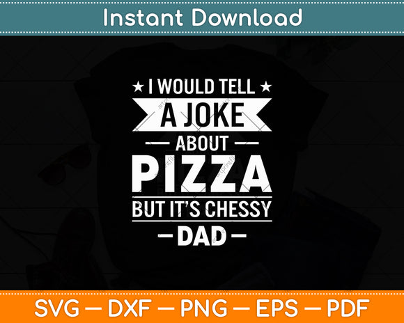 I Would Tell A Joke About Pizza But It’s Cheesy Svg Digital Cutting File