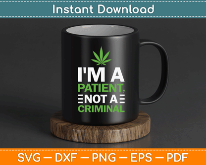 I'm a Patient Not a Criminal Medical Marijuana SVG Digital Cutting File