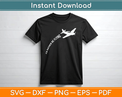 I'd Rather Be Flying Airplane Pilot SVG PNG Digital Cutting File