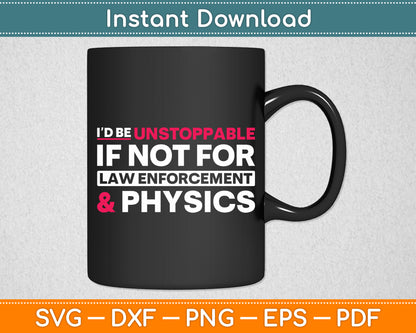 I’d Be Unstoppable If Not For Law Enforcement Sarcastic Funny Svg Digital Cutting File