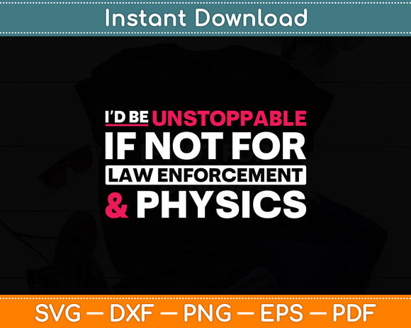 I’d Be Unstoppable If Not For Law Enforcement Sarcastic Funny Svg Digital Cutting File